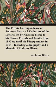portada the private correspondence of ambrose bierce - a collection of the letters sent by ambrose bierce to his closest friends and family from 1892 up until (en Inglés)