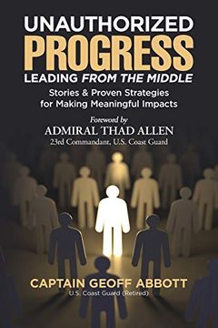 portada Unauthorized Progress-Leading From the Middle: Stories & Proven Strategies for Making Meaningful Impacts (en Inglés)