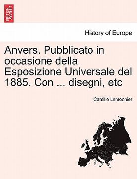 portada Anvers. Pubblicato in Occasione Della Esposizione Universale del 1885. Con ... Disegni, Etc (en Italiano)