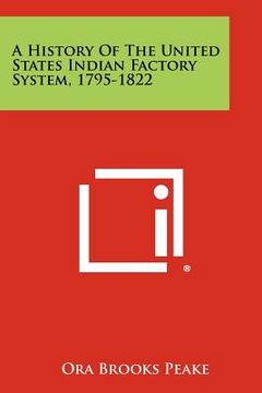 portada a history of the united states indian factory system, 1795-1822 (en Inglés)