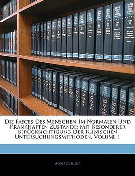 portada Die Faeces Des Menschen Im Normalen Und Krankhaften Zustande: Mit Besonderer Berucksichtigung Der Klinischen Untersuchungsmethoden, Volume 1 (en Alemán)