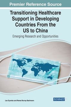 portada Transitioning Healthcare Support in Developing Countries From the US to China: Emerging Research and Opportunities (en Inglés)
