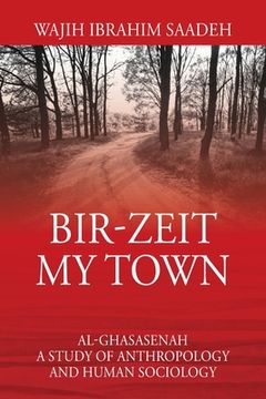 portada Bir-Zeit My Town: Al-Ghasasenah A Study of Anthropology and Human Sociology (en Inglés)