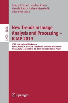 portada New Trends in Image Analysis and Processing - Iciap 2019: Iciap International Workshops, Biofor, Patrech, E-Badle, Deepretail, and Industrial Session, (in English)