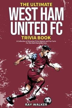 portada The Ultimate West Ham United Trivia Book: A Collection of Amazing Trivia Quizzes and Fun Facts for Die-Hard Hammers Fans! (en Inglés)