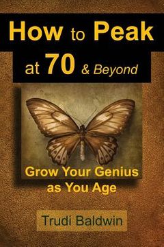 portada How to Peak at 70 & Beyond: Grow Your Genius as You Age (in English)