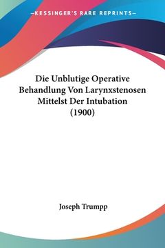 portada Die Unblutige Operative Behandlung Von Larynxstenosen Mittelst Der Intubation (1900) (en Alemán)