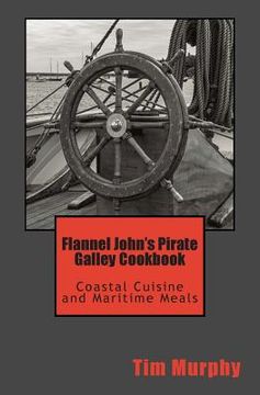 portada Flannel John's Pirate Galley Cookbook: Coastal Cuisine and Maritime Meals (en Inglés)