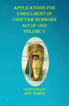 portada Applications For Enrollment of Choctaw Newborn Act of 1905 Volume V (en Inglés)