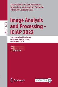 portada Image Analysis and Processing - Iciap 2022: 21st International Conference, Lecce, Italy, May 23-27, 2022, Proceedings, Part III (en Inglés)