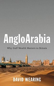 portada Angloarabia: Why Gulf Wealth Matters to Britain (in English)