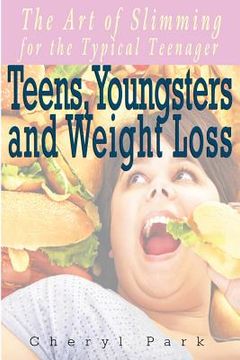 portada Teens, Youngsters And Weight Loss: The Art Of Slimming For The Typical Teenager (en Inglés)