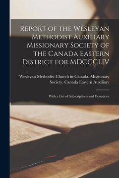 portada Report of the Wesleyan Methodist Auxiliary Missionary Society of the Canada Eastern District for MDCCCLIV [microform]: With a List of Subscriptions an