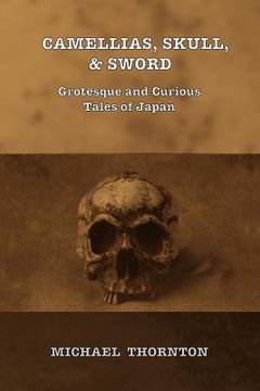 portada Camellias, Skull, & Sword: Grotesque and Curious Tales of Japan (en Inglés)