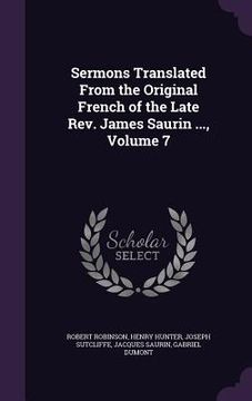 portada Sermons Translated From the Original French of the Late Rev. James Saurin ..., Volume 7 (in English)