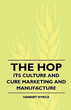 portada the hop - its culture and cure marketing and manufacture. a practical handbook on the most approved methods in growing, harvesting, curing and selling