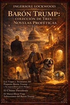 portada Baron Trump: COLECCIÓN DE TRES NOVELAS PROFÉTICAS: Viajes y aventuras del pequeño Barón Trump; El Último Presidente; El maravilloso viaje subterráneo