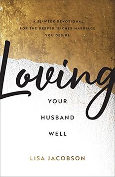 portada Loving Your Husband Well: A 52-Week Devotional for the Deeper, Richer Marriage you Desire (en Inglés)