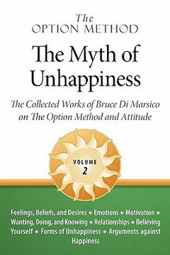portada the option method: the myth of unhappiness. the collected works of bruce di marsico on the option method & attitude, vol. 2 (in English)