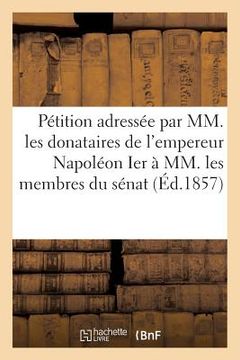 portada Pétition Adressée Par MM. Les Donataires Empereur Napoléon Ier À MM. Membres Du Sénat 20 Mars 1857 (in French)