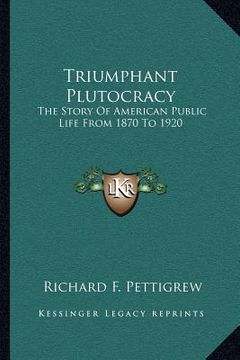 portada triumphant plutocracy: the story of american public life from 1870 to 1920