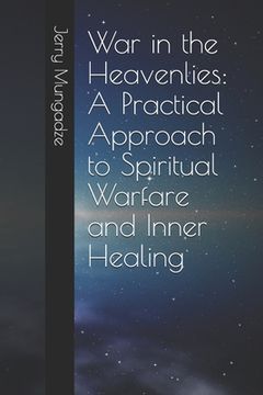 portada War in the Heavenlies: A Practical Approach to Spiritual Warfare and Inner Healing (en Inglés)