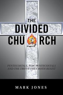 portada The Divided Church: Pentecostals, Non-Pentecostals and the Truth They Both Resist (en Inglés)