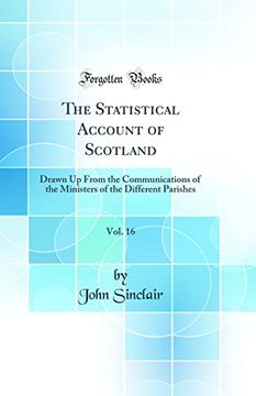 portada The Statistical Account of Scotland, Vol. 16: Drawn up From the Communications of the Ministers of the Different Parishes (Classic Reprint) (en Inglés)