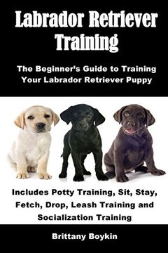 portada Labrador Retriever Training: The Beginner's Guide to Training Your Labrador Retriever Puppy: Includes Potty Training, Sit, Stay, Fetch, Drop, Leash Training and Socialization Training