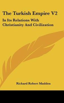 portada the turkish empire v2: in its relations with christianity and civilization (en Inglés)