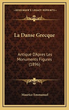 portada La Danse Grecque: Antique D'Apres Les Monuments Figures (1896) (en Francés)