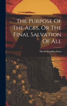 portada The Purpose Of The Ages, Or The Final Salvation Of All (in English)