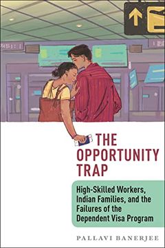 portada The Opportunity Trap: High-Skilled Workers, Indian Families, and the Failures of the Dependent Visa Program 