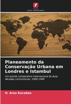 portada Planeamento da Conservação Urbana em Londres e Istambul: Um Estudo Comparativo Internacional de Duas Décadas Controversas: 1969-1989 (en Portugués)