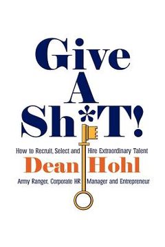 portada give a sh*t! how to recruit, select, and hire extraordinary talent (in English)
