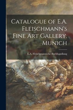 portada Catalogue of E.A. Fleischmann's Fine Art Gallery, Munich (en Inglés)