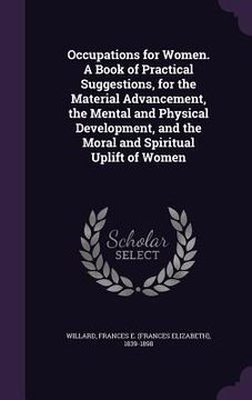 portada Occupations for Women. A Book of Practical Suggestions, for the Material Advancement, the Mental and Physical Development, and the Moral and Spiritual (en Inglés)