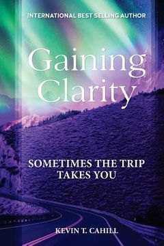 portada Gaining Clarity: Sometimes The Trip Takes You (en Inglés)