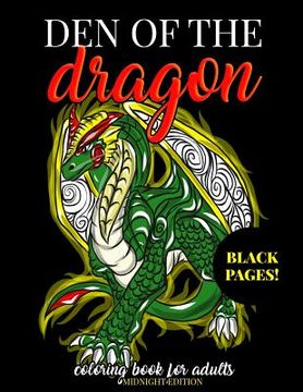 portada Den of the Dragon Coloring Book for Adults Midnight Edition: Detailed Hand Drawn Dragon Designs for Dragon Lovers and Dragon Masters to Relieve Stress (en Inglés)