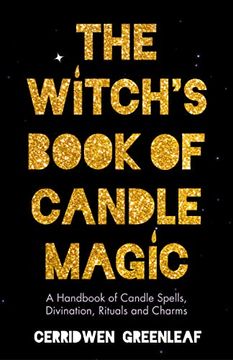 portada The Witch'S Book of Candle Magic: A Handbook of Candle Spells, Divination, Rituals, and Charms (Witchcraft for Beginners, Spell Book, new age Mysticism) (en Inglés)