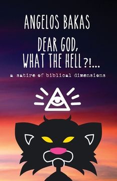 portada Dear God, what the hell?!...: A satire of biblical dimensions (en Inglés)