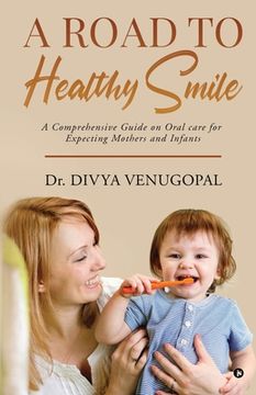 portada A Road to Healthy Smile: A Comprehensive Guide on Oral Care for Expecting Mothers and Infants (in English)