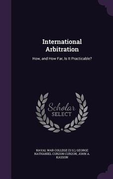 portada International Arbitration: How, and How Far, Is It Practicable? (in English)