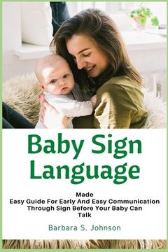 portada Baby Sign Language: Made Easy Guide for Early and Easy Communication Through Sign Before Your Baby Can Talk (en Inglés)