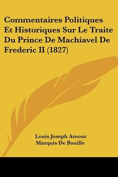 portada Commentaires Politiques Et Historiques Sur Le Traite Du Prince De Machiavel De Frederic II (1827) (en Francés)