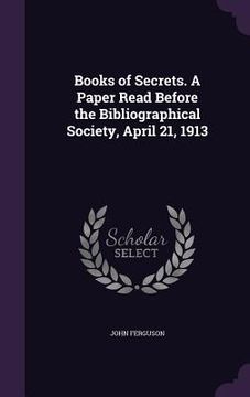 portada Books of Secrets. A Paper Read Before the Bibliographical Society, April 21, 1913 (en Inglés)