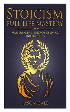 portada Stoicism Full Life Mastery: Mastering The Stoic Way Of Living And Emotions (en Inglés)
