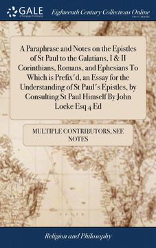 portada A Paraphrase and Notes on the Epistles of st Paul to the Galatians, i & ii Corinthians, Romans, and Ephesians to Which is Prefix'd, an Essay for the. St Paul Himself by John Locke esq 4 ed 