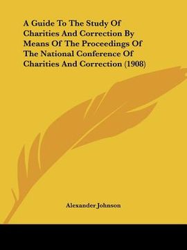 portada a guide to the study of charities and correction by means of the proceedings of the national conference of charities and correction (1908) (en Inglés)