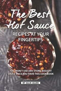 portada The Best Hot Sauce Recipes at Your Fingertips: You won't use Any Store-Bought Sauce Once You Have This Cookbook (in English)
